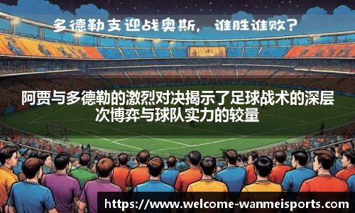 阿贾与多德勒的激烈对决揭示了足球战术的深层次博弈与球队实力的较量
