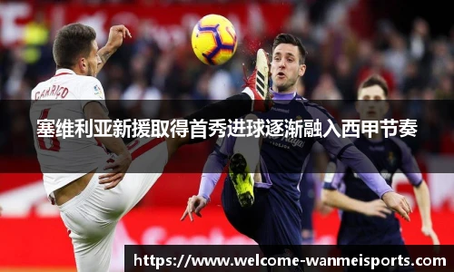 塞维利亚新援取得首秀进球逐渐融入西甲节奏