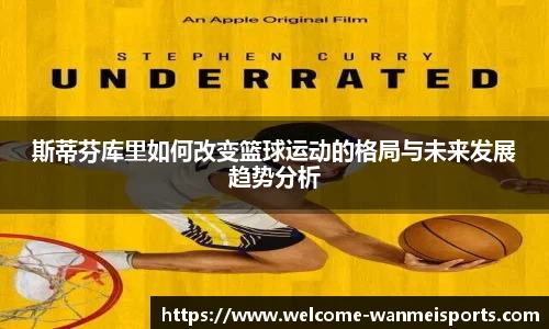 斯蒂芬库里如何改变篮球运动的格局与未来发展趋势分析