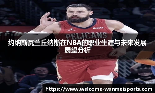 约纳斯瓦兰丘纳斯在NBA的职业生涯与未来发展展望分析