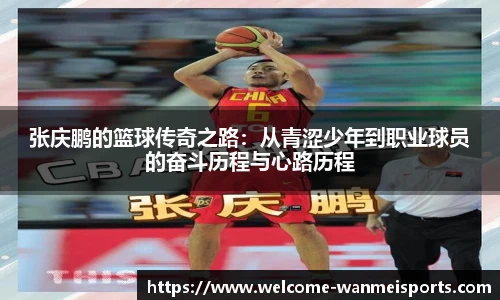 张庆鹏的篮球传奇之路：从青涩少年到职业球员的奋斗历程与心路历程