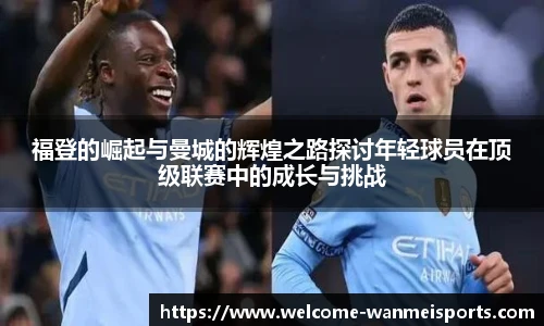 福登的崛起与曼城的辉煌之路探讨年轻球员在顶级联赛中的成长与挑战