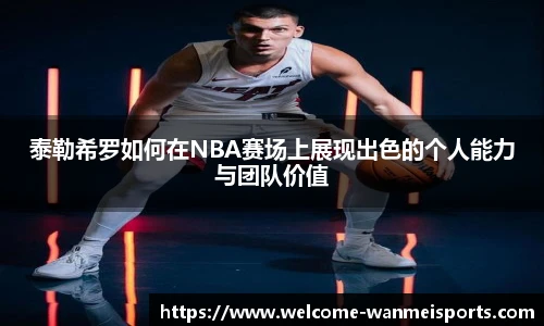 泰勒希罗如何在NBA赛场上展现出色的个人能力与团队价值