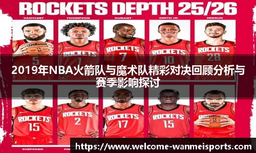 2019年NBA火箭队与魔术队精彩对决回顾分析与赛季影响探讨